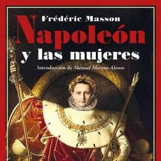 Libros: NAPOLEÓN Y LAS MUJERES. FRÉDÉRIC MASSON . INTRODUCCIÓN DE MANUEL MORENO ALONSO.- NUEVO