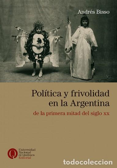 Libros: Andr&eacute;s Bisso &mdash; Pol&iacute;tica y frivolidad en la Argentina de la primera mitad del siglo XX &mdash; LM