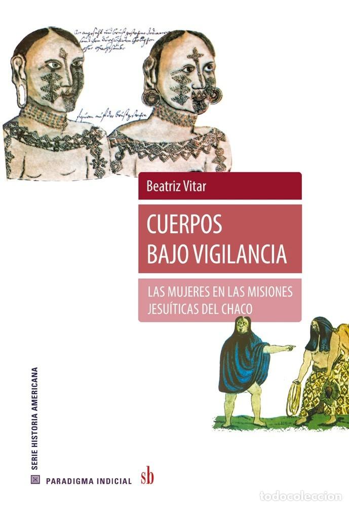 Libros: Beatriz Vitar &ndash; Cuerpos bajo vigilancia. Las mujeres en las misiones jesu&iacute;ticas del Chaco &ndash; SB - LM
