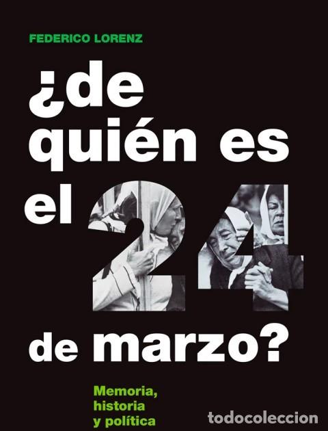 Libros: Federico Lorenz &ndash; &iquest;De qui&eacute;n es el 24 de marzo? Memoria, historia y pol&iacute;tica &ndash; LM