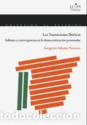 Libros: Las Transiciones Ib&eacute;ricas. Influjos y convergencias en la democratizaci&oacute;n peninsular - Sabater