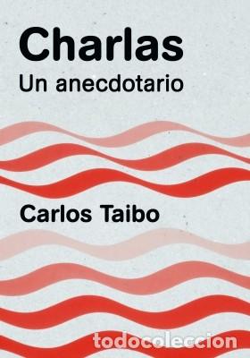 Libros: CHARLAS. UN ANECDOTARIO CARLOS TAIBO
