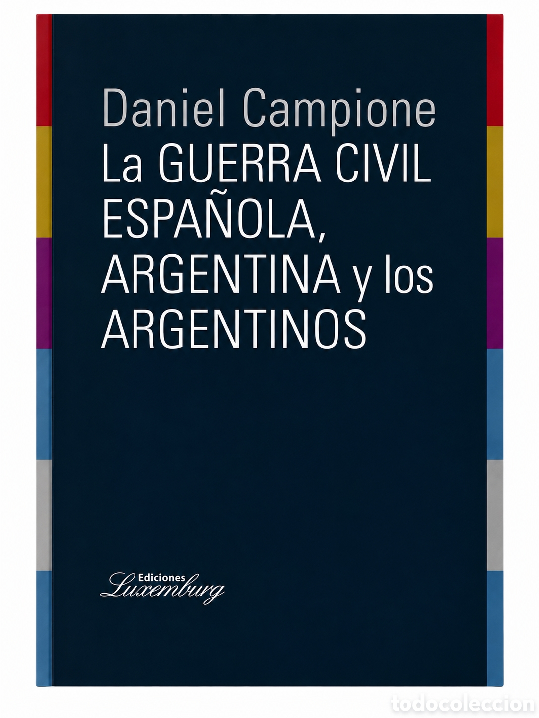 Libros: DANIEL CAMPIONE &ndash; LA GUERRA CIVIL ESPA&Ntilde;OLA, ARGENTINA Y LOS ARGENTINOS &ndash; EDICIONES LUXEMBURG &ndash; LMD I