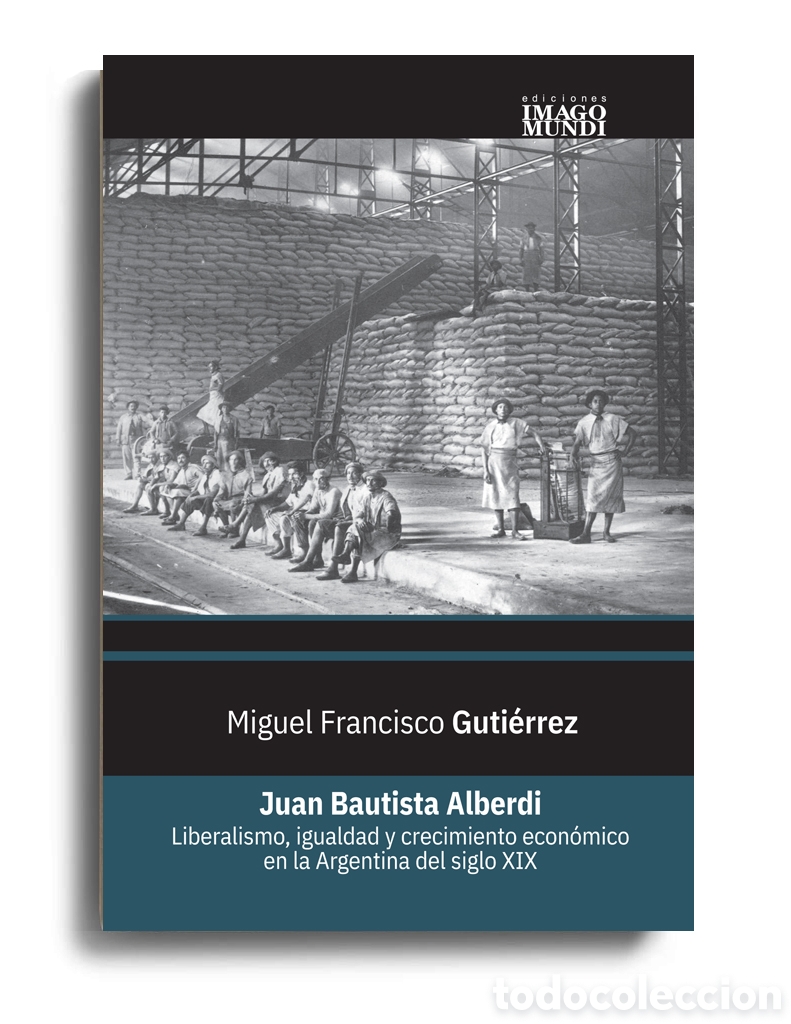 Libros: MIGUEL FRANCISCO GUTI&Eacute;RREZ &ndash; JUAN BAUTISTA ALBERDI. LIBERALISMO, IGUALDAD Y CRECIMIENTO ... &ndash; LMD