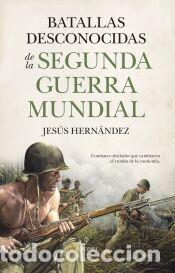 Libros: Batallas desconocidas de la Segunda Guerra Mundial - Jes&uacute;s Hern&aacute;ndez