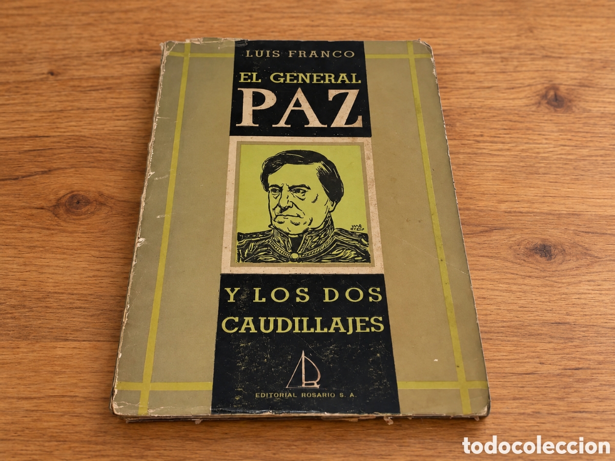 Libros: LUIS FRANCO &ndash; EL GENERAL PAZ Y LOS DOS CAUDILLAJES &ndash; EDITORIAL ROSARIO &ndash; LML