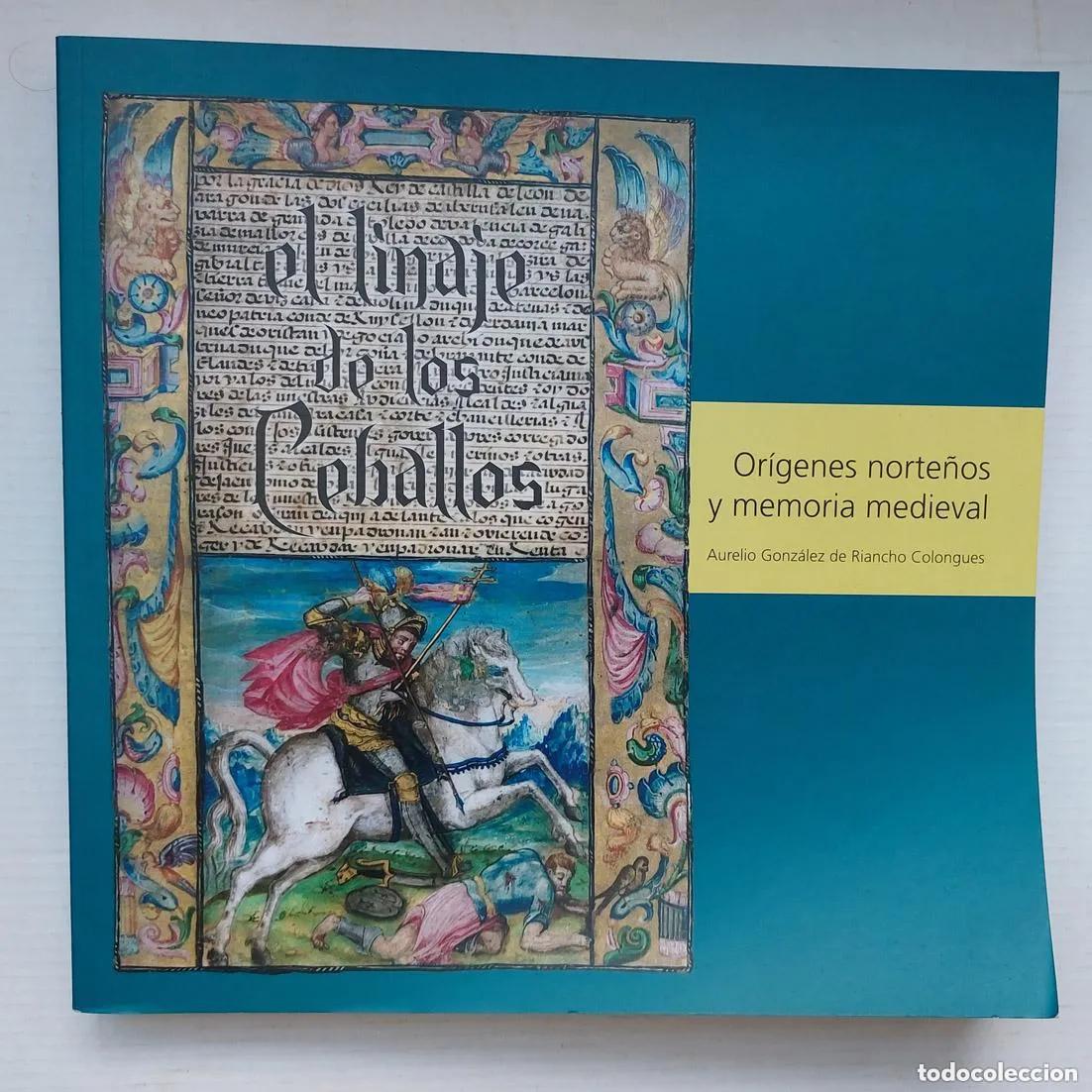 Livros: EL LINAJE DE LOS CEBALLOS. OR&Iacute;GENES NORTE&Ntilde;OS Y MEMORIA MEDIEVAL. Aurelio Gonz&aacute;lez de Riancho Colongu