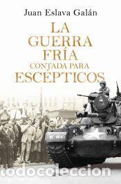 Libros: La Guerra Fr&iacute;a contada para esc&eacute;pticos - Eslava Gal&aacute;n, Juan