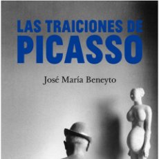 Libros: LAS TRAICIONES DE PICASSO - JOSE MARIA BENEYTO. Lote 364252541