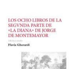 Libros: LOS OCHO LIBROS DE LA SEGVNDA PARTE DE LA DIANA DE JORGE DE MONTEMAYOR - GHERARDI, FLAVIA. Lote 401252334