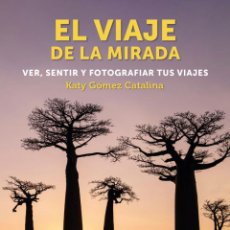 Libros: VIAJE DE LA MIRADA VER SENTIR Y FOTOGRAF - GÓMEZ CATALINA, KATY. Lote 402890689
