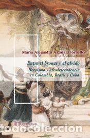 Libros: Entre el bronce y el olvido: Hero&iacute;smo y afrodescendencia en Colombia, Brasil y Cuba - Aguilar