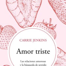 Libros: AMOR TRISTE LAS RELACIONES AMOROSAS Y LA BÚSQUEDA DE SENTIDO. CARRIE JENKINS. NUEVO