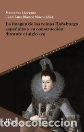 Livres: Imagen de las reinas habsburgo espa&ntilde;olas y su construccion - Llorente, Mercedes/Blanco, Juan Luis