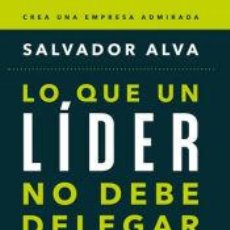 Libros: LO QUE UN LIDER NO DEBE DELEGAR - SALVADOR ALVA GÓMEZ