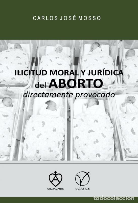 Libros: CARLOS JOS&Eacute; MOSSO &ndash; ILICITUD MORAL Y JUR&Iacute;DICA DEL ABORTO DIRECTAMENTE PROVOCADO &ndash; V&Oacute;RTICE - LM