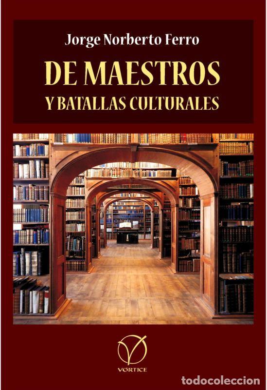 Libros: JORGE NORBERTO FERRO &ndash; DE MAESTROS Y BATALLAS CULTURALES &ndash; V&Oacute;RTICE &ndash; 2024 - LM