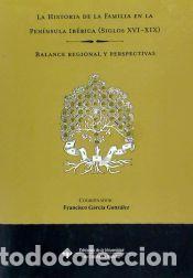 Libros: La historia de la familia en la pen&iacute;nsu- la ib&eacute;rica(siglos XVI-XIX) - GARC&Iacute;A GONZ&Aacute;LEZ, FRANCISCO