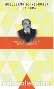 Libros: Amigos de Sor Juana. Sexteto biogr&aacute;fico. - Schmidhuber de la Mora, Guillermo