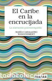 Libros: El Caribe en la encrucijada: la narraci&oacute;n puertorrique&ntilde;a - Mar&iacute;a Caballero Wang&uuml;emert
