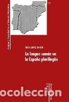 Libros: La lengua com&uacute;n en la Espa&ntilde;a pluriling&uuml;e. - L&oacute;pez Garc&iacute;a, Angel
