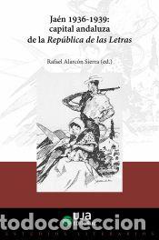 Libros: Ja&eacute;n, 1936-1939: capital andaluza de la Rep&uacute;blica de las Letras - Editorial Universidad de Ja&eacute;n