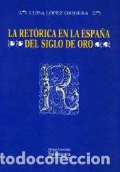 Livres: Ret&oacute;rica en la Espa&ntilde;a del siglo de oro, la - L&oacute;pez Grigera, Luisa
