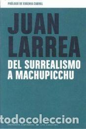 Libros: DEL SURREALISMO A MACHUPICCHU - LARREA, JUAN