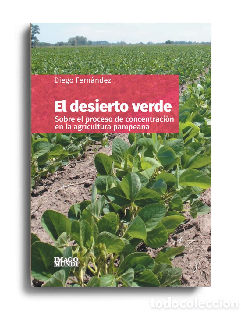 Libros: D. FERN&Aacute;NDEZ &ndash; EL DESIERTO VERDE. SOBRE EL PROCESO DE CONCENTRACI&Oacute;N EN LA AGRICULTURA PAMPEANA &ndash; LMD