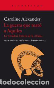 Libros: La guerra que mat&oacute; a Aquiles: La verdadera historia de la &laquo;Il&iacute;ada&raquo; - Alexander, Caroline; &Aacute;lvarez