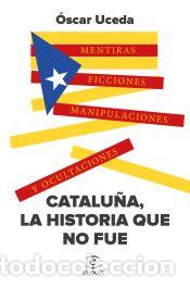 B&uuml;cher: Catalu&ntilde;a, la historia que no fue - Uceda M&aacute;rquez, &Oacute;scar