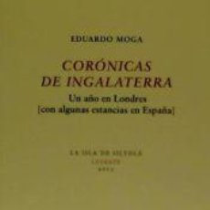 Libros: CORÓNICAS DE INGALATERRA. UN AÑO EN LONDRES (CON ALGUNAS ESTANCIAS EN ESPAÑA) - MOGA, EDUARDO
