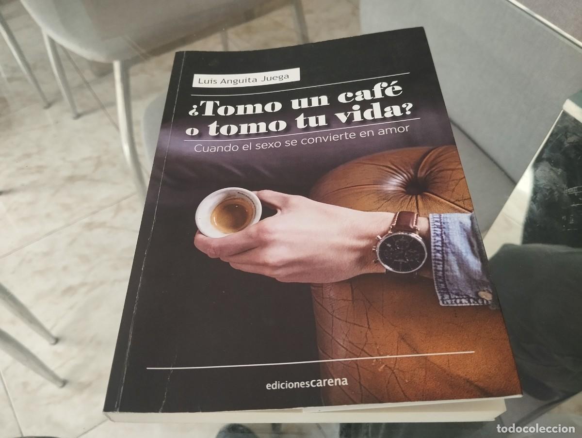 Libros: &iquest;TOMO UN CAF&Eacute; O TOMO TU VIDA? CUANDO EL SEXO SE CONVIERTE EN AMOR / LUIS ANGUITA JUEGA / 1&ordf; ED. 2017