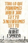 books: Todo lo que podr&iacute;amos haber sido t&uacute; y yo si no fu&eacute;ramos t&uacute; y yo - Espinosa, Albert