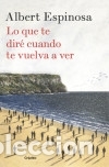 Libri: Lo que te dir&eacute; cuando te vuelva a ver - ESPINOSA, ALBERT