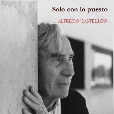 Libros: ALFREDO CASTELLÓN: SOLO CON LO PUESTO (AFORISMOS). PRÓLOGO DE ROSA BURILLO. STI EDICIONES, 2018