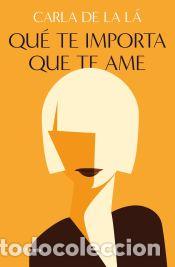 Libros: Qu&eacute; te importa que te ame - Carla de La L&aacute; - Foto 1