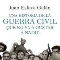 Libros: UNA HISTORIA DE LA GUERRA CIVIL QUE NO VA A GUSTAR A NADIE - ESLAVA GALÁN, JUAN. Lote 340749028