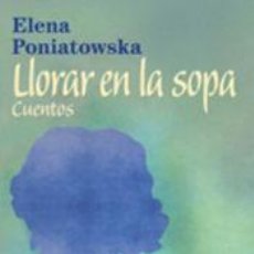 Libros: LLORAR EN LA SOPA : CUENTOS - ELENA PONIATOWSKA. Lote 366289706