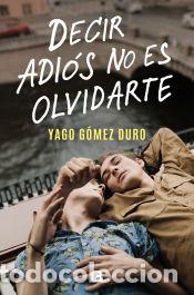 Libros: Decir adi&oacute;s no es olvidarte - G&oacute;mez Duro, Yago