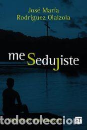 Libros: Me sedujiste: Historia de una b&uacute;squeda - Rodr&iacute;guez Olaizola, Jose Mar&iacute;a