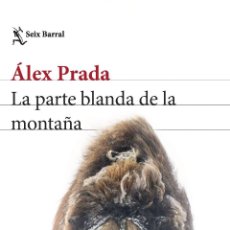 Libros: LA PARTE BLANDA DE LA MONTAÑA. ÁLEX PRADA.- NUEVO. Lote 402645404