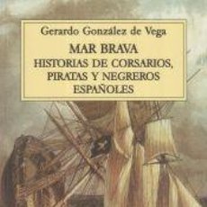 Libros: MAR BRAVA. : HISTORIAS DE CORSARIOS, PIRATAS Y NEGREROS ESPAÑOLES - GERARDO GÓNZALEZ DE VEGA. Lote 402686199