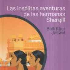 Libros: LAS INSÓLITAS AVENTURAS DE LAS HERMANAS SHERGILL - JASWAL, BALLI KAUR. Lote 402903214