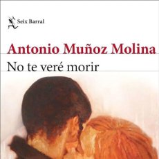 Libros: ANTONIO MUÑOZ MOLINA. NO TE VERÉ MORIR. NUEVO