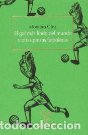 books: El gol m&aacute;s lindo del mundo y otras piezas futboleras - Montero Glez
