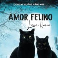 Libros: AMOR FELINO. LUNA LLENA - CONCHI MUÑOZ SÁNCHEZ