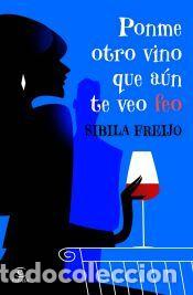 Libros: Ponme otro vino, que a&uacute;n te veo feo - Freijo, Sibila