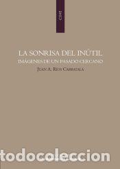 Libros: La sonrisa del in&uacute;til. Im&aacute;genes de un pasado cercano - R&iacute;os Carratal&aacute;, J. A.