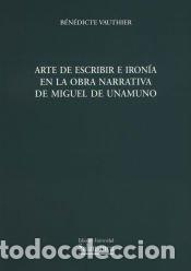 Libros: Arte de escribir e iron&iacute;a en la obra narrativa de Miguel de Unamuno - B&eacute;n&eacute;dicte Vauthier